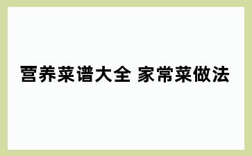 营养菜谱大全 家常菜做法